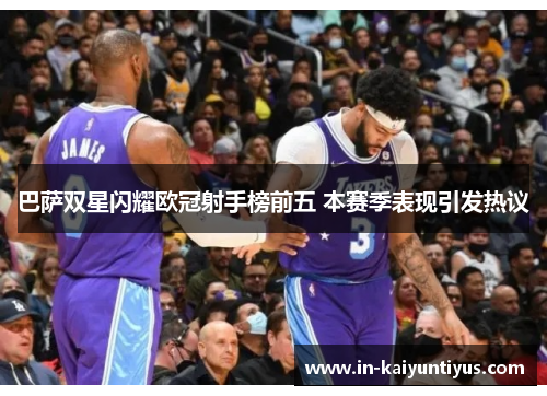 巴萨双星闪耀欧冠射手榜前五 本赛季表现引发热议