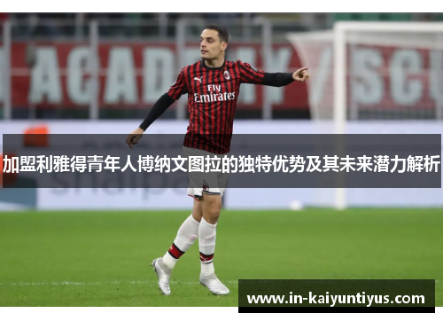 加盟利雅得青年人博纳文图拉的独特优势及其未来潜力解析