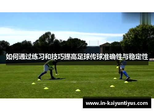 如何通过练习和技巧提高足球传球准确性与稳定性