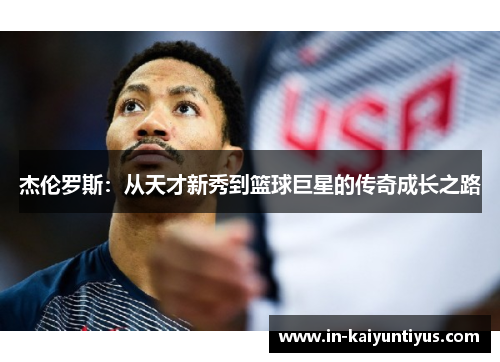 杰伦罗斯：从天才新秀到篮球巨星的传奇成长之路