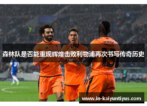 森林队是否能重现辉煌击败利物浦再次书写传奇历史