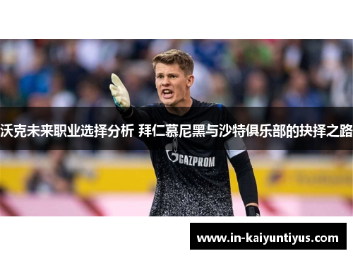 沃克未来职业选择分析 拜仁慕尼黑与沙特俱乐部的抉择之路