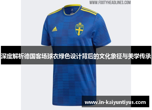 深度解析德国客场球衣绿色设计背后的文化象征与美学传承