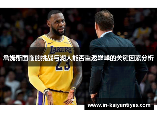 詹姆斯面临的挑战与湖人能否重返巅峰的关键因素分析