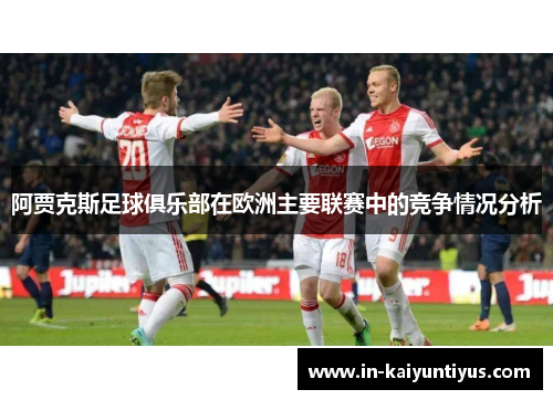 阿贾克斯足球俱乐部在欧洲主要联赛中的竞争情况分析