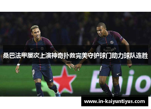 桑巴法甲屡次上演神奇扑救完美守护球门助力球队连胜