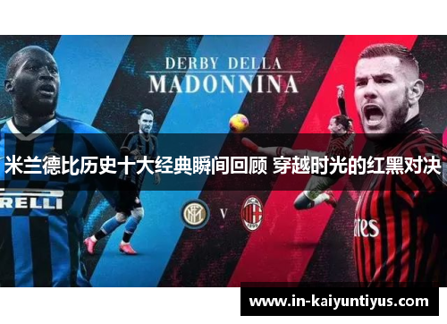 米兰德比历史十大经典瞬间回顾 穿越时光的红黑对决