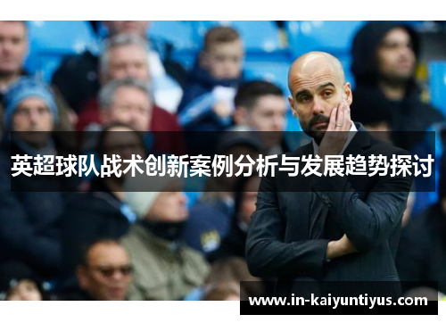 英超球队战术创新案例分析与发展趋势探讨