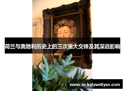 荷兰与奥地利历史上的三次重大交锋及其深远影响