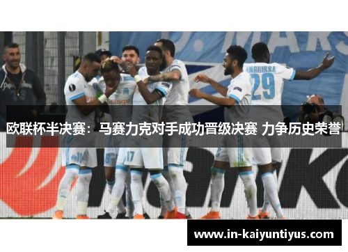 欧联杯半决赛:马赛力克对手成功晋级决赛 力争历史荣誉 欧联杯半决赛:马赛力克对手成功晋级决赛 力争历史荣誉